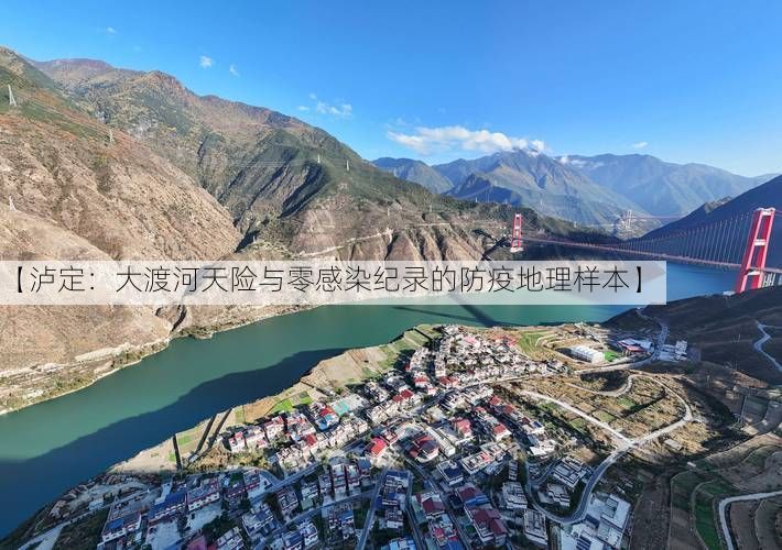 【泸定：大渡河天险与零感染纪录的防疫地理样本】